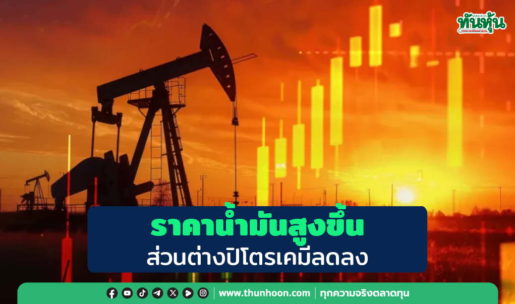 ราคาน้ำมันสูงขึ้น ส่วนต่างปิโตรเคมีลดลง